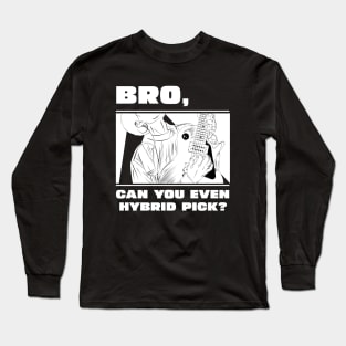 Bro, can you even hybrid pick? (version 1) Long Sleeve T-Shirt